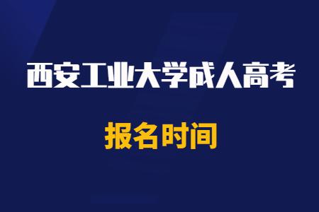2020年西安工業大學成人高考報名時間