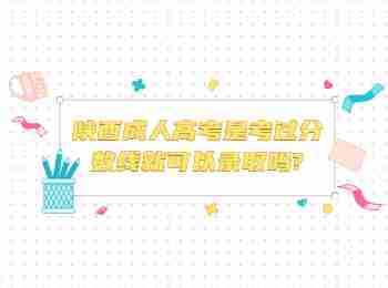 陜西成人高考是考過分數線就可以錄取嗎?