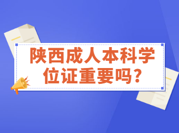 陜西成人本科學位證重要嗎