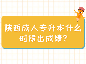 陜西成人專升本什么時候出成績?