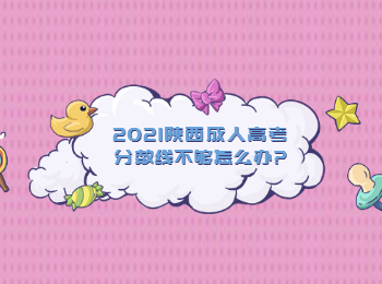 2021陜西成人高考分數線不夠怎么辦?
