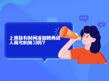 上班族有時間準備陜西成人高考的復習嗎?