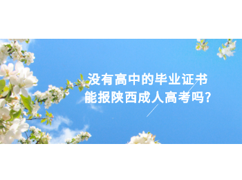 沒有高中的畢業證書能報陜西成人高考嗎