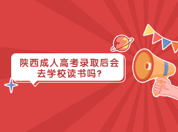陜西成人高考錄取后會去學校讀書嗎