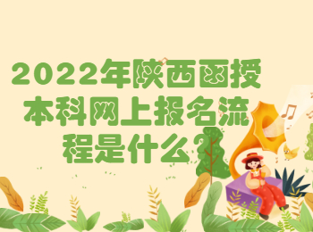 2022年陜西函授本科網(wǎng)上報名流程是什么