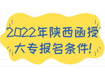 2022年陜西函授大專報(bào)名條件