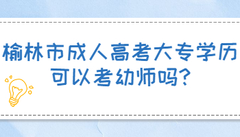 榆林市成人高考大專學歷可以考幼師嗎