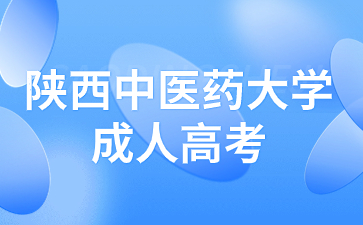 陜西中醫(yī)藥大學(xué)成人高考醫(yī)學(xué)專業(yè)報(bào)名條件有哪些？