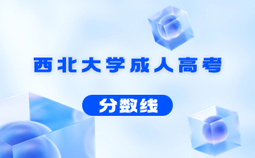 2021年西北大學成人高考錄取分數線