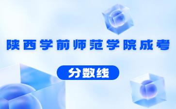 2023年陜西學前師范學院成人高考錄取分數線