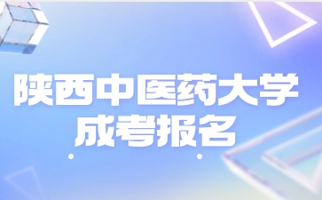 2024年陜西中醫(yī)藥大學(xué)成人高考報名有哪些條件？