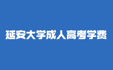 2024年延安大學成人高考學費是多少？