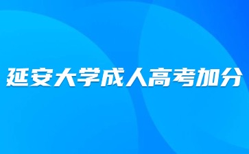 2024年延安大學成人高考考試有加分嗎？
