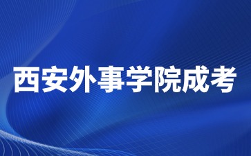 2024年西安外事學院成考報名費用是多少？