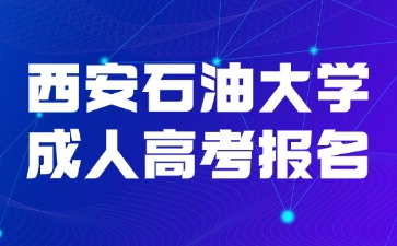 2024年西安石油大學成人高考招生簡章