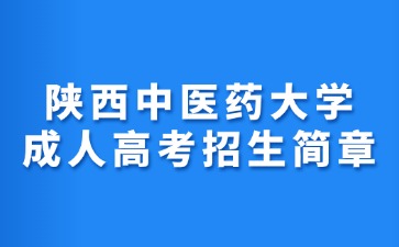2024年陜西中醫(yī)藥大學成人高考招生簡章