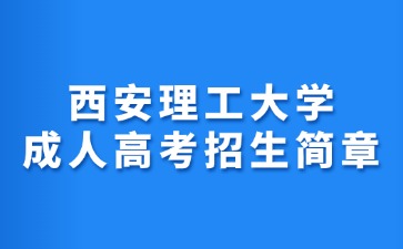 2024年西安理工大學成人高考招生簡章