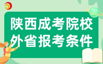 2025年陜西成考院校可以讓外省市考生報考嗎，需要滿足哪些條件