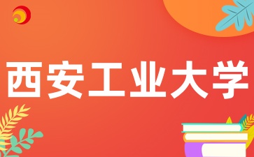 陜西成考西安工業大學招生專業有哪些呢