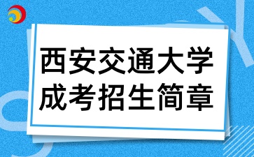 2025年西安交通大學高等學歷繼續教育(成人高等教育)招生簡章